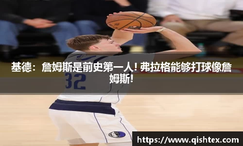 基德：詹姆斯是前史第一人! 弗拉格能够打球像詹姆斯!