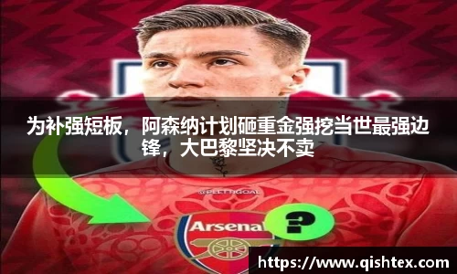 为补强短板，阿森纳计划砸重金强挖当世最强边锋，大巴黎坚决不卖